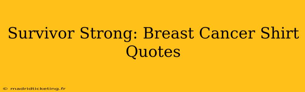 Survivor Strong: Breast Cancer Shirt Quotes