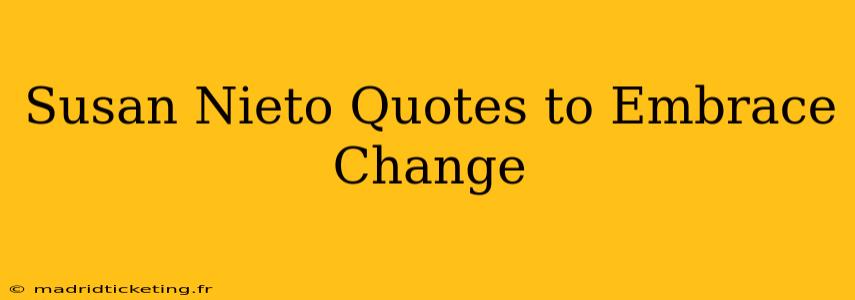 Susan Nieto Quotes to Embrace Change