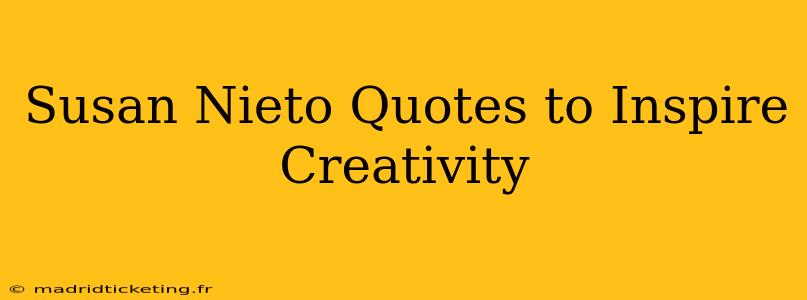 Susan Nieto Quotes to Inspire Creativity