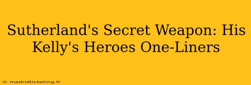 Sutherland's Secret Weapon: His Kelly's Heroes One-Liners