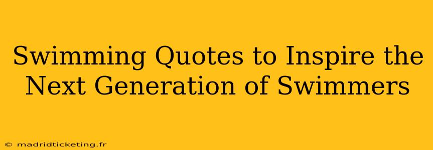 Swimming Quotes to Inspire the Next Generation of Swimmers