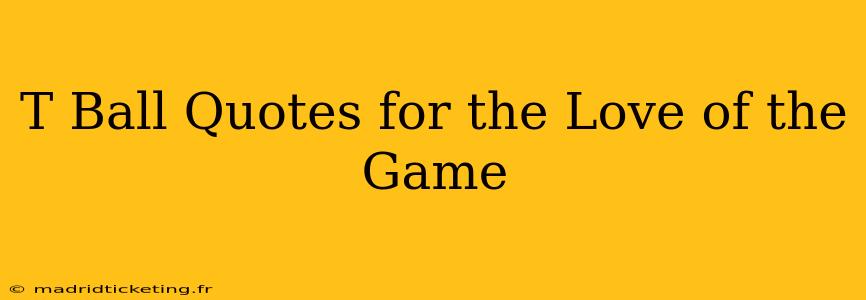 T Ball Quotes for the Love of the Game
