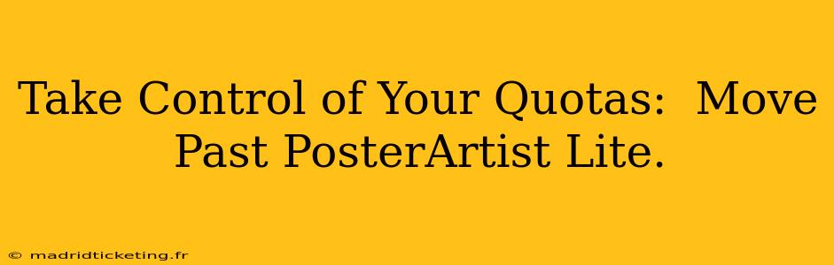 Take Control of Your Quotas:  Move Past PosterArtist Lite.