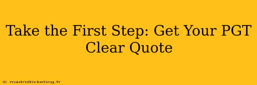 Take the First Step: Get Your PGT Clear Quote