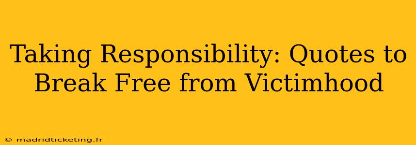 Taking Responsibility: Quotes to Break Free from Victimhood