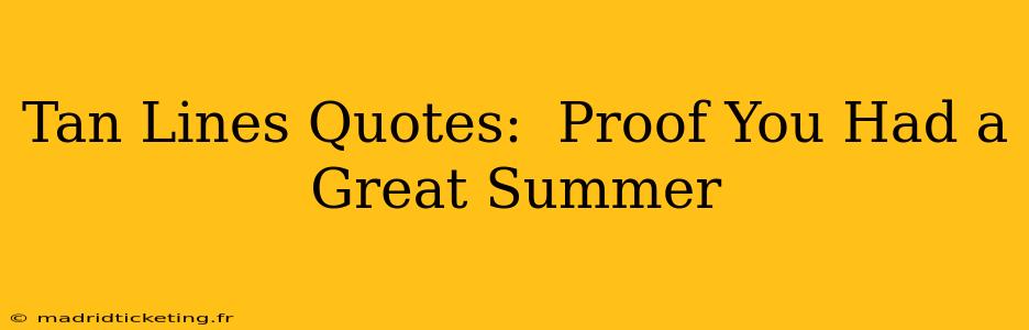 Tan Lines Quotes:  Proof You Had a Great Summer