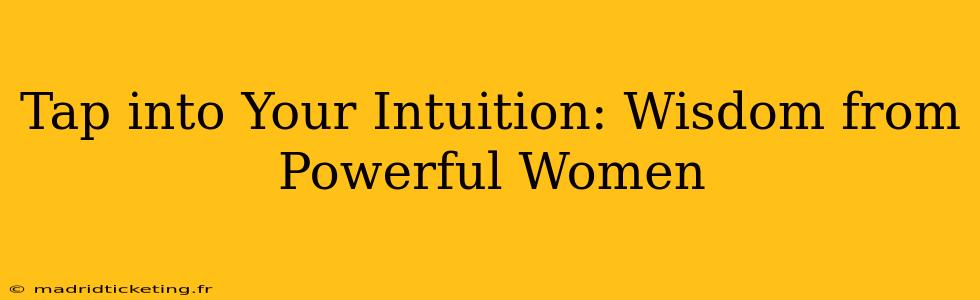 Tap into Your Intuition: Wisdom from Powerful Women