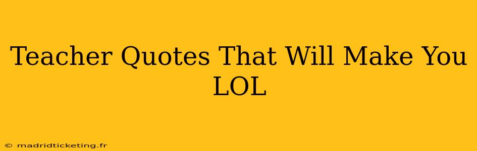 Teacher Quotes That Will Make You LOL