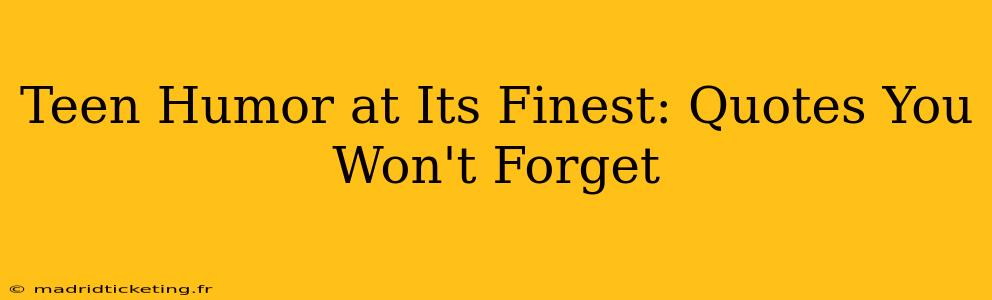 Teen Humor at Its Finest: Quotes You Won't Forget