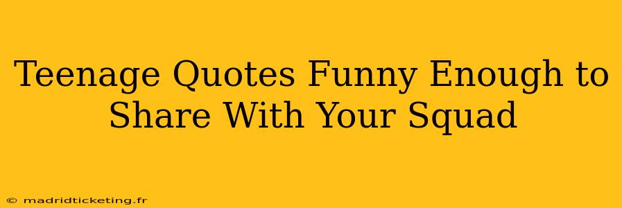 Teenage Quotes Funny Enough to Share With Your Squad