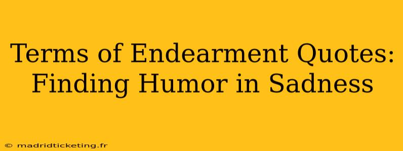 Terms of Endearment Quotes: Finding Humor in Sadness