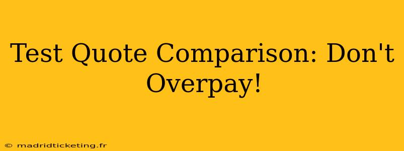 Test Quote Comparison: Don't Overpay!