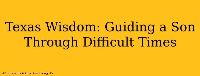 Texas Wisdom: Guiding a Son Through Difficult Times