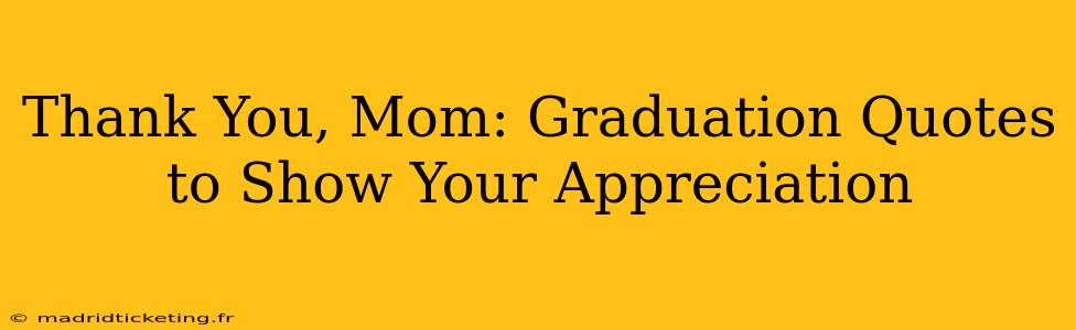 Thank You, Mom: Graduation Quotes to Show Your Appreciation