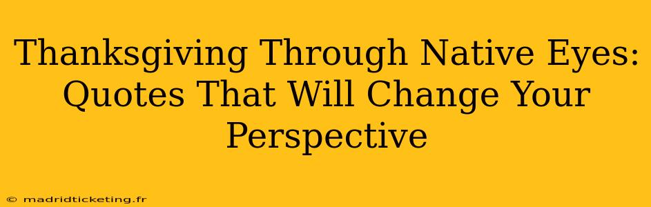 Thanksgiving Through Native Eyes: Quotes That Will Change Your Perspective