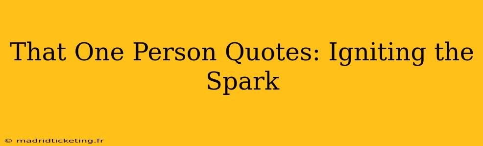 That One Person Quotes: Igniting the Spark
