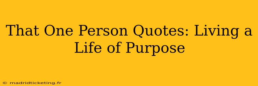 That One Person Quotes: Living a Life of Purpose