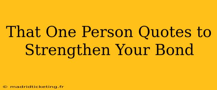 That One Person Quotes to Strengthen Your Bond