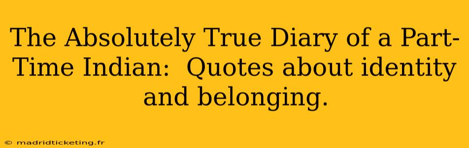 The Absolutely True Diary of a Part-Time Indian:  Quotes about identity and belonging.