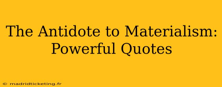 The Antidote to Materialism: Powerful Quotes