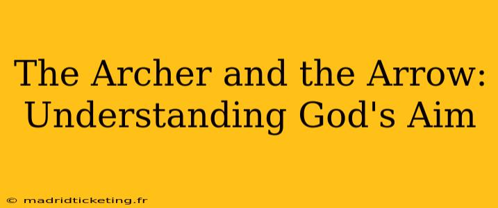 The Archer and the Arrow:  Understanding God's Aim