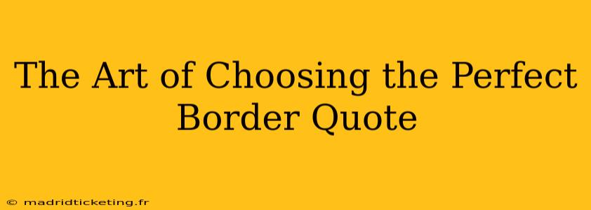 The Art of Choosing the Perfect Border Quote