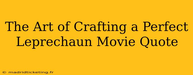The Art of Crafting a Perfect Leprechaun Movie Quote