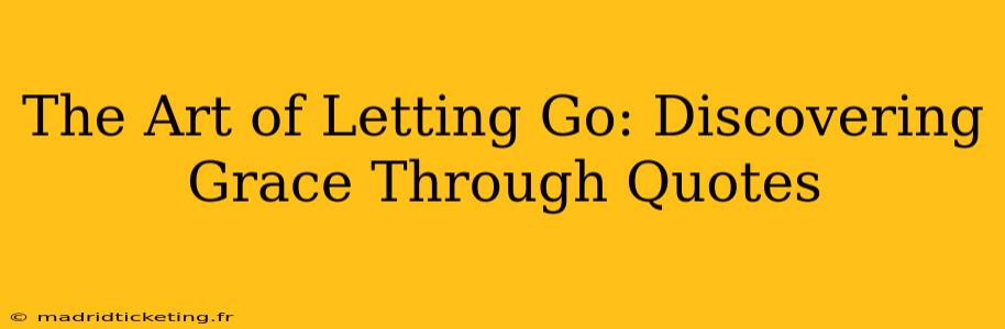 The Art of Letting Go: Discovering Grace Through Quotes