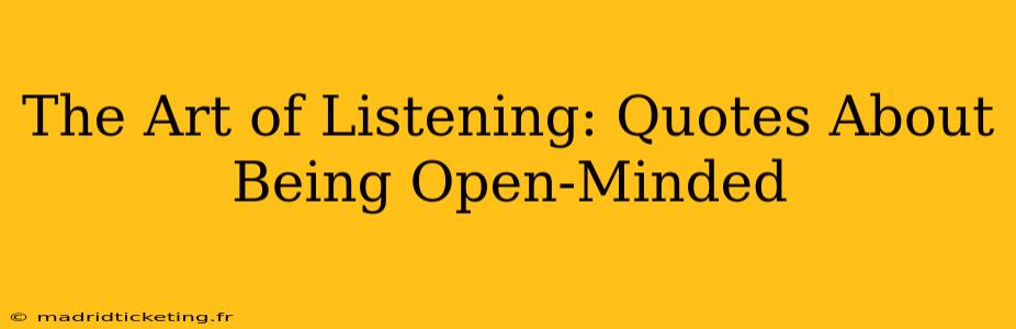 The Art of Listening: Quotes About Being Open-Minded