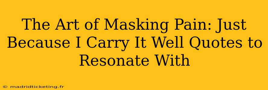 The Art of Masking Pain: Just Because I Carry It Well Quotes to Resonate With