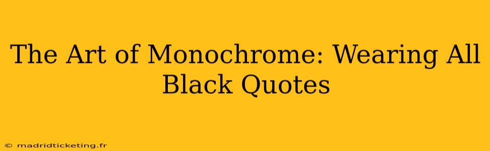 The Art of Monochrome: Wearing All Black Quotes