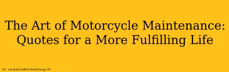 The Art of Motorcycle Maintenance: Quotes for a More Fulfilling Life