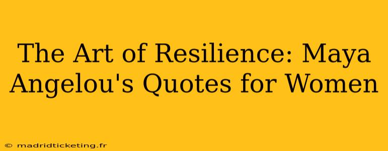 The Art of Resilience: Maya Angelou's Quotes for Women
