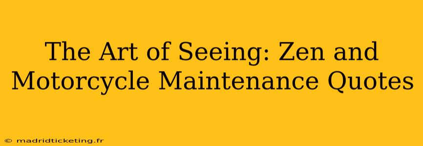 The Art of Seeing: Zen and Motorcycle Maintenance Quotes