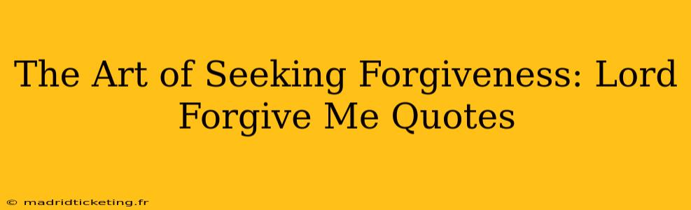 The Art of Seeking Forgiveness: Lord Forgive Me Quotes