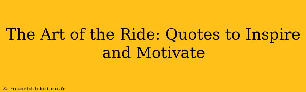 The Art of the Ride: Quotes to Inspire and Motivate