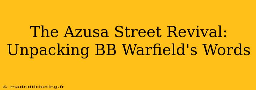 The Azusa Street Revival:  Unpacking BB Warfield's Words