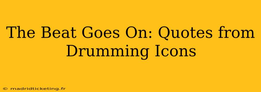 The Beat Goes On: Quotes from Drumming Icons