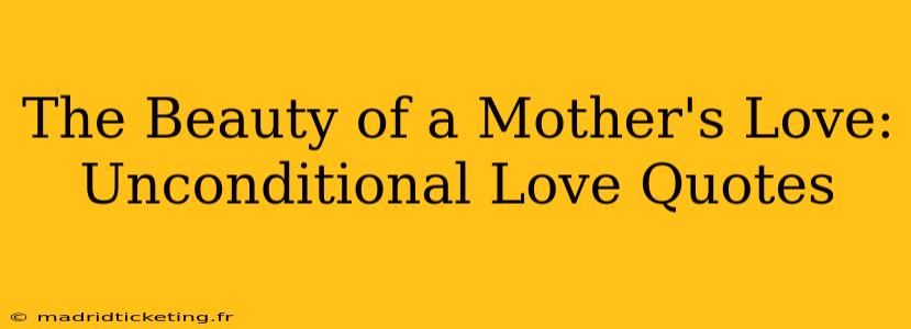 The Beauty of a Mother's Love: Unconditional Love Quotes