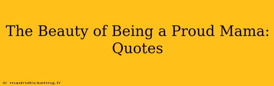 The Beauty of Being a Proud Mama: Quotes