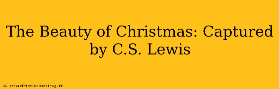 The Beauty of Christmas: Captured by C.S. Lewis