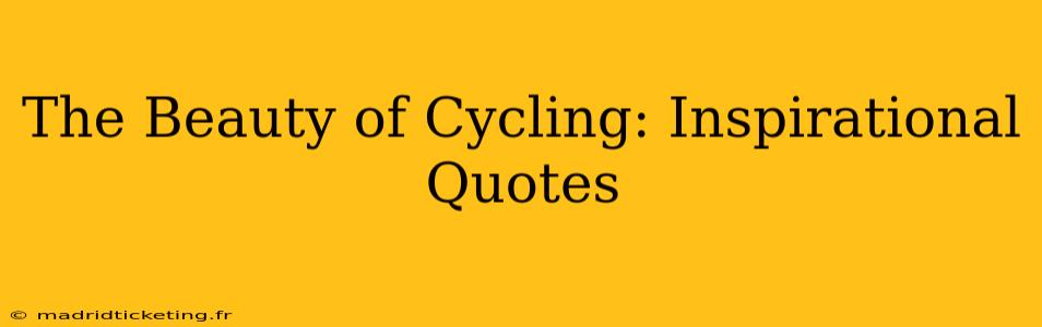 The Beauty of Cycling: Inspirational Quotes