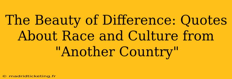 The Beauty of Difference: Quotes About Race and Culture from "Another Country"