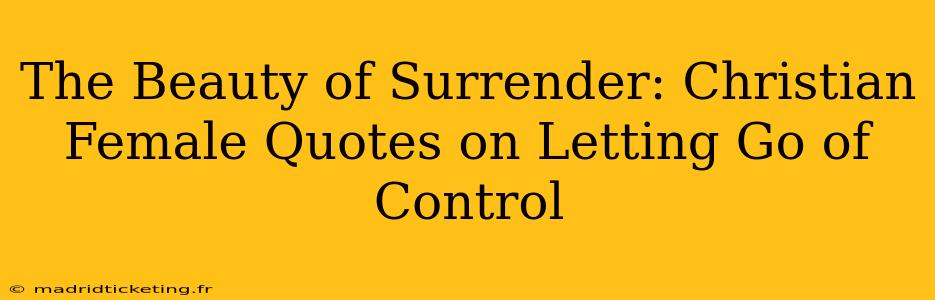 The Beauty of Surrender: Christian Female Quotes on Letting Go of Control