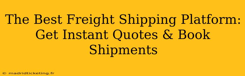 The Best Freight Shipping Platform: Get Instant Quotes & Book Shipments