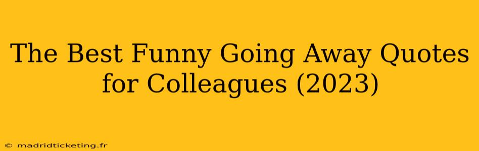 The Best Funny Going Away Quotes for Colleagues (2023)