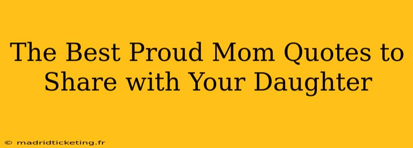 The Best Proud Mom Quotes to Share with Your Daughter