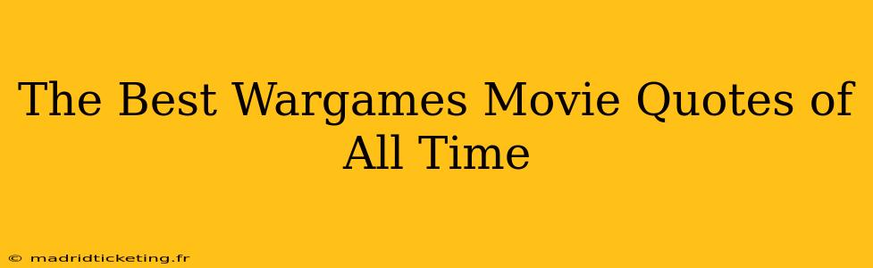 The Best Wargames Movie Quotes of All Time