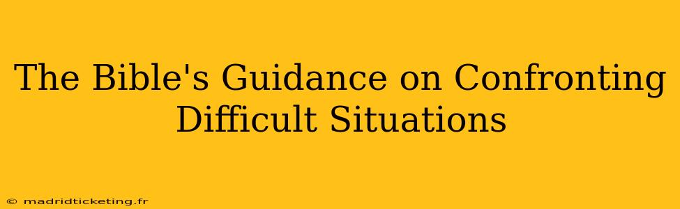 The Bible's Guidance on Confronting Difficult Situations