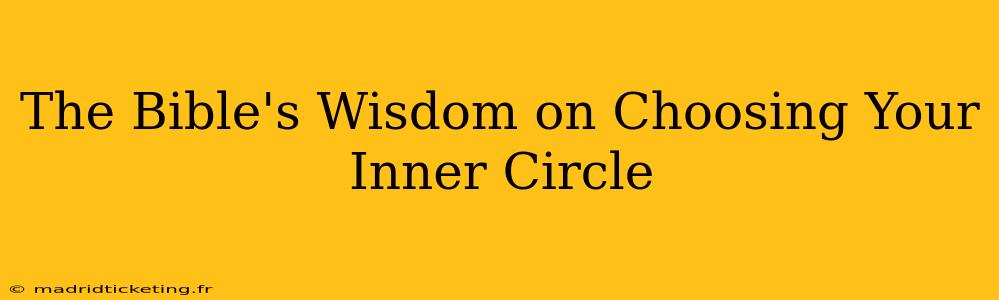The Bible's Wisdom on Choosing Your Inner Circle
